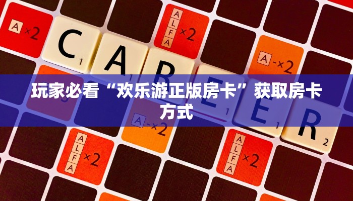 玩家必看“欢乐游正版房卡”获取房卡方式