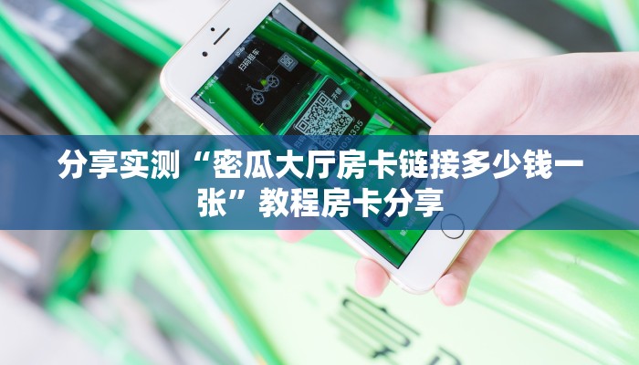分享实测“密瓜大厅房卡链接多少钱一张”教程房卡分享