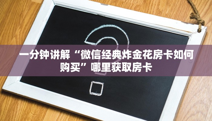 一分钟讲解“微信经典炸金花房卡如何购买”哪里获取房卡