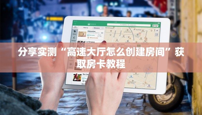 分享实测“高速大厅怎么创建房间”获取房卡教程