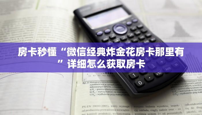 房卡秒懂“微信经典炸金花房卡那里有”详细怎么获取房卡