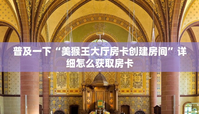 普及一下“美猴王大厅房卡创建房间”详细怎么获取房卡
