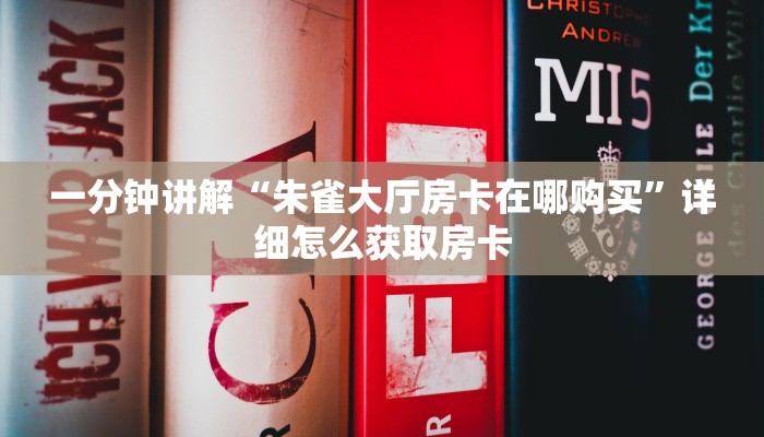 一分钟讲解“朱雀大厅房卡在哪购买”详细怎么获取房卡