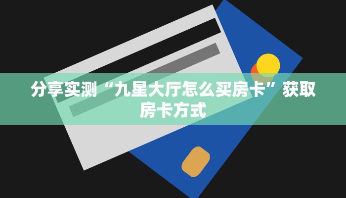分享实测“九星大厅怎么买房卡”获取房卡方式