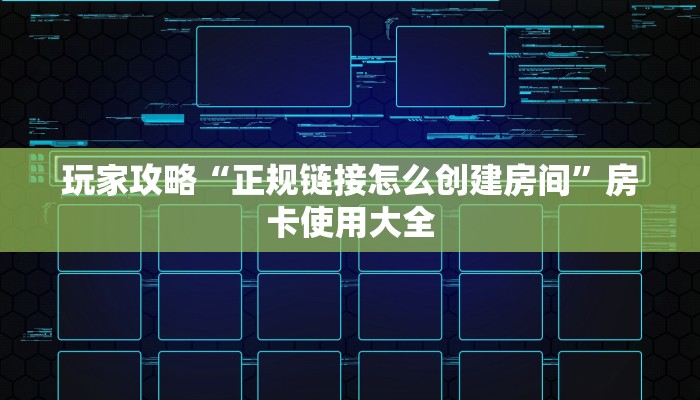 玩家攻略“正规链接怎么创建房间”房卡使用大全
