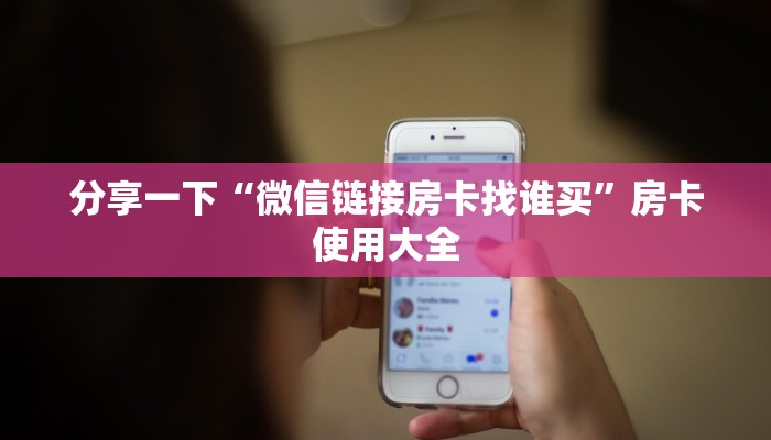 分享一下“微信链接房卡找谁买”房卡使用大全