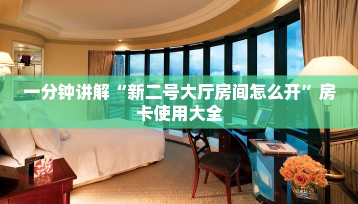 一分钟讲解“新二号大厅房间怎么开”房卡使用大全