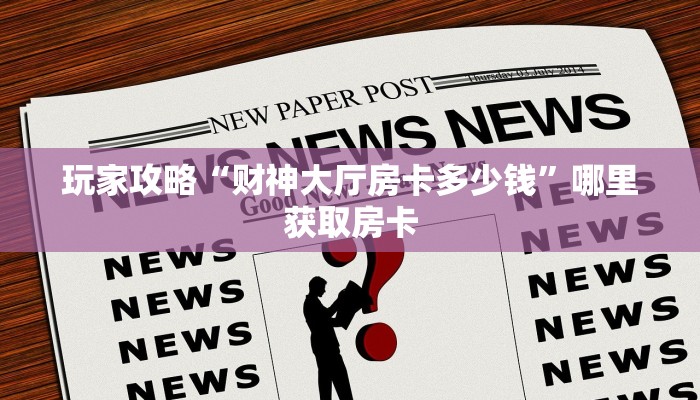 玩家攻略“财神大厅房卡多少钱”哪里获取房卡