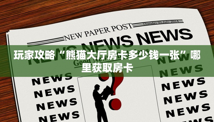 玩家攻略“熊猫大厅房卡多少钱一张”哪里获取房卡