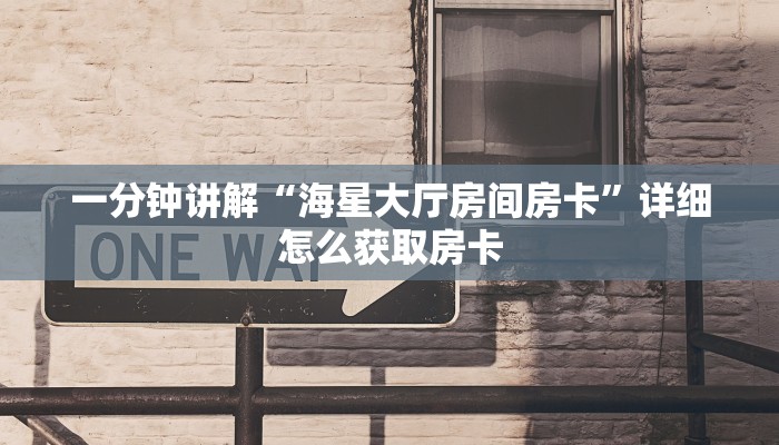 一分钟讲解“海星大厅房间房卡”详细怎么获取房卡