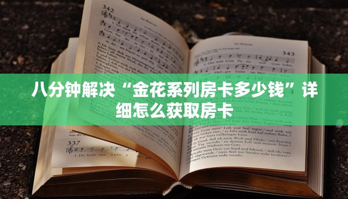 八分钟解决“金花系列房卡多少钱”详细怎么获取房卡